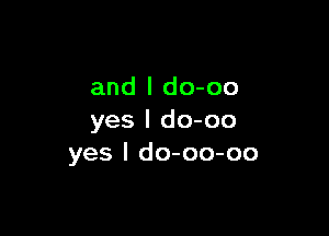 and l do-oo

yes I do-oo
yes I do-oo-oo