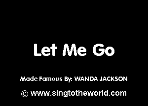 Lei? Me Go

Made Famous Byz WANDA JACKSON

(Q www.singtotheworld.com