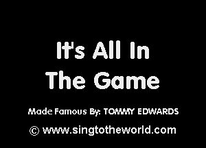 W8 Allll lllm

The Game

Made Famous Byz TOMMY EDWARDS

(Q www.singtotheworld.com