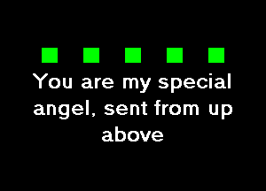 El III E El El
You are my special

angel, sent from up
above