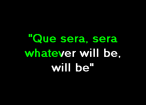 Que sera, sera

whatever will be,
will be