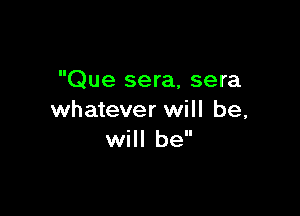 Que sera, sera

whatever will be,
will be