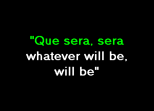 Que sera, sera

whatever will be,
will be