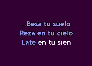 ..Besa tu suelo

Reza en tu cielo
Late en tu sien