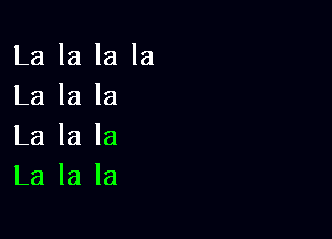 La la la la
La la la

La la la
La la la