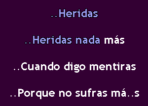 ..Heridas

..Heridas nada szIs

..Cuando digo mentiras

..Porque no sufras ma..s