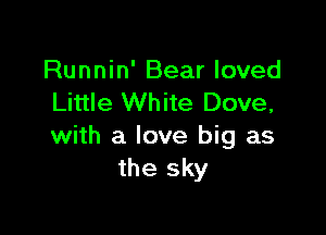 Runnin' Bear loved
Little White Dove,

with a love big as
the sky