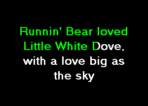 Runnin' Bear loved
Little White Dove,

with a love big as
the sky