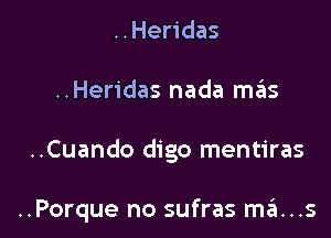 ..Heridas

..Heridas nada szIs

..Cuando digo mentiras

..Porque no sufras mans