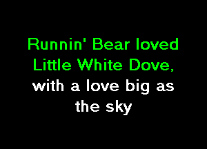 Runnin' Bear loved
Little White Dove,

with a love big as
the sky