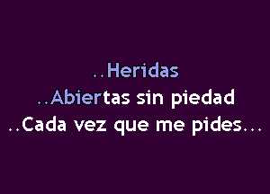 ..Heridas

..Abiertas sin piedad
..Cada vez que me pides...