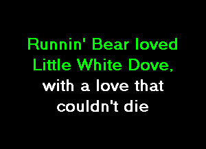 Runnin' Bear loved
Little White Dove,

with a love that
couldn't die