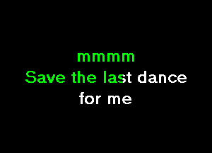 mmmm

Save the last dance
for me