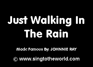 Jusir Wallking lln

The Rain

Made Famous By. JOHNNIE RAY

(Q www.singtotheworld.com