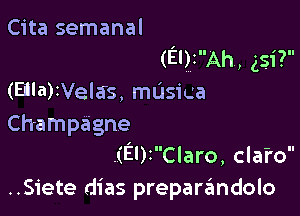 Cita semanal
(Elanhw iSi?
(Bla)IVelas, masica

Champagne
.(El)rClaro, clai'o
..Siete dias preparrimdolo