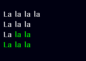 La la la la
La la la

La la la
La la la