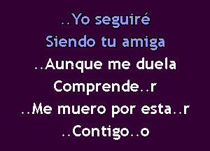 ..Yo seguire3
Siendo tu amiga
..Aunque me duela

Comprende. .r
..Me muero por esta..r
..Contigo..o