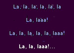 Lag1a,la3la,laila
La,laaa!

La,la,la,la,la,laaa!

La,la,laaa!u.