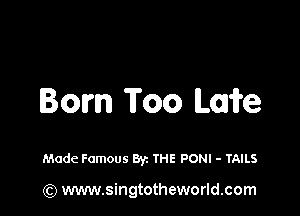 Bom Too We

Made Famous ayz THE PONI - TAILS

(Q www.singtotheworld.com