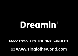 Dremmin'

Made Famous 83a JOHNNY BURNETI'E

(Q www.singtotheworld.com