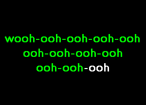 wooh-ooh-ooh-ooh-ooh

ooh-ooh-ooh-ooh
ooh-ooh-ooh