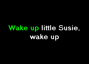 Wake up little Susie,

wake up