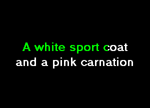 A white sport coat

and a pink carnation