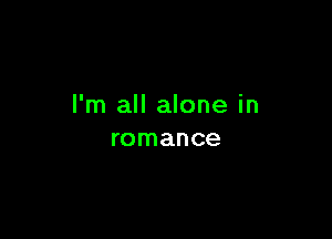 I'm all alone in

romance