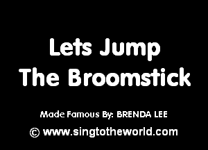 Leifs Jump

The Bmcmmsfriclk

Made Famous Byz BRENDA LEE
(z) www.singtotheworld.com