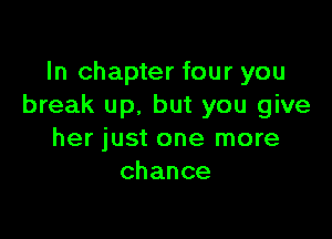 In chapter four you
break up. but you give

her just one more
chance