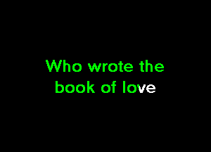 Who wrote the

book of love