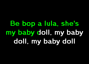 Be bop a lula, she's

my baby doll, my baby
doll, my baby doll