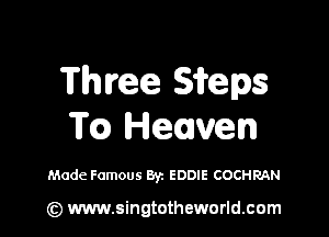 Three S'freps

T(Q Heaven

Made Famous Byz EDDIE COCHRAN

(z) www.singtotheworld.com