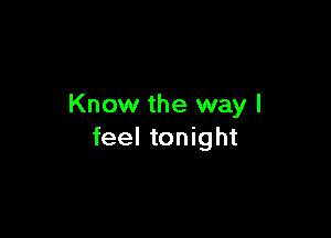 Know the way I

feel tonight