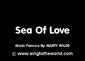 Sea 0? Love

Made Famous Byz MARTY WILDE

(Q www.singtotheworld.com