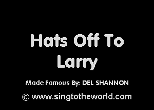 Hows 013? To

L01 my

Made Famous Byz DEL SHANNON

(Q www.singtotheworld.com