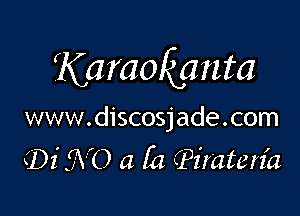 Karaokgnta

www.discosjade.com
(Di 5V0 a 1h (Piraterz'a