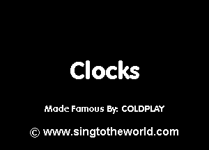 Cllocks

Made Famous Br. COLDPLAY

(Q www.singtotheworld.com