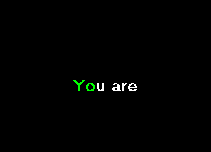 You are