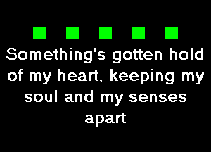 El El El El El
Something's gotten hold
of my heart, keeping my

soul and my senses
apan