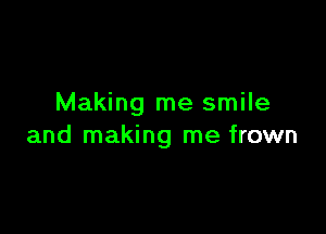 Making me smile

and making me frown