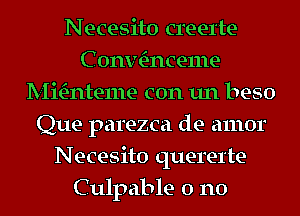 Necesito creerte
C 0nv n1ce1ne
anteme con un beso
Que parezca de amor
Necesito querel'te
Culpable 0 n0