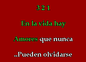 321

En la Vida hay

Amores que nunca

..Pueden olvidarse