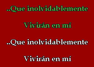 ..Que inolvidablemente
V ivirein en mi
..Que inolvidablemente

V ivirein en mi