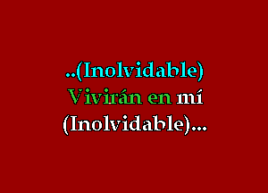 ..(Inolvidable)

Vivirain en mi
(Inolvidable)...