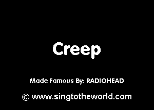 Creep

Made Famous By. RADIOHEAD

(Q www.singtotheworld.com