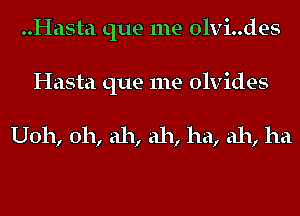 ..Hasta que me olvi..des

Hasta que me olvides

U011, 0h, ah, ah, ha, ah, ha