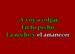 ..Y voy a Golgar

En tu pecho
La noche y el amanecer