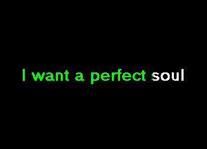 I want a perfect soul