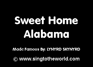 Sweeir Home

Alloalbmma

Made Famous 8yz LYNYRD SKYNYRD

(Q www.singtotheworld.com